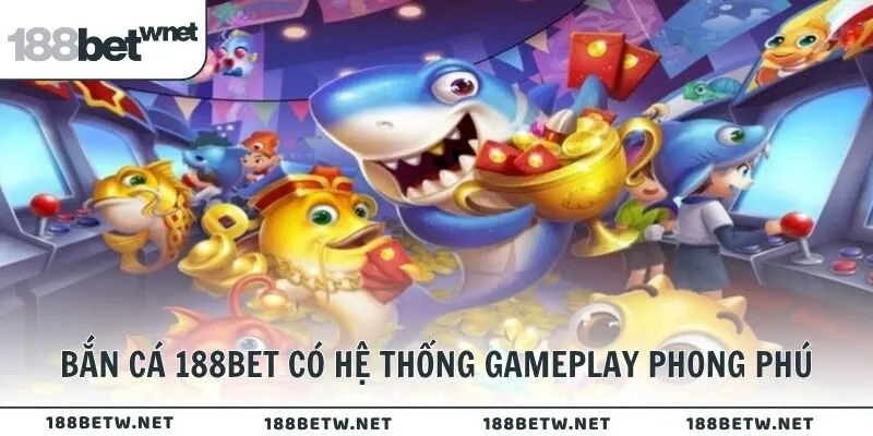 Bắn cá online 188BET có hệ thống gameplay phong phú