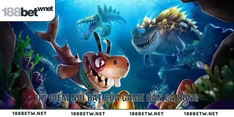 Ưu điểm nổi bật của game bắn cá Rồng
