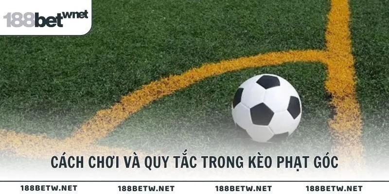 Cách chơi và quy tắc cơ bản trong kèo phạt góc là gì?