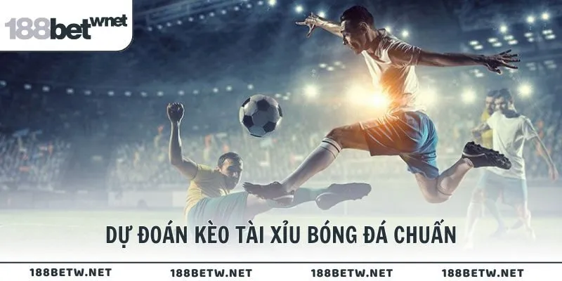 Dự đoán kèo tài xỉu bóng đá cực chuẩn từ cao thủ 188BET