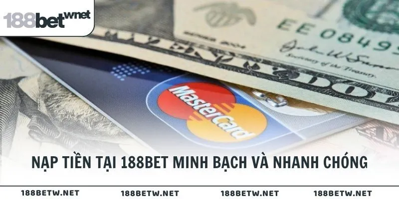 Điểm nổi bật khi nạp tiền tại 188BET minh bạch và nhanh chóng