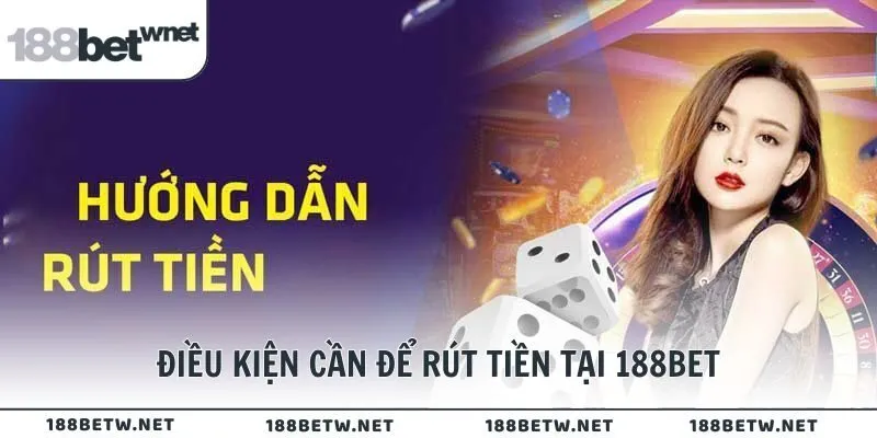Điều kiện cần để rút tiền tại 188BET