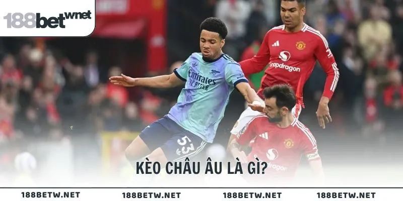 kèo châu Âu là gì