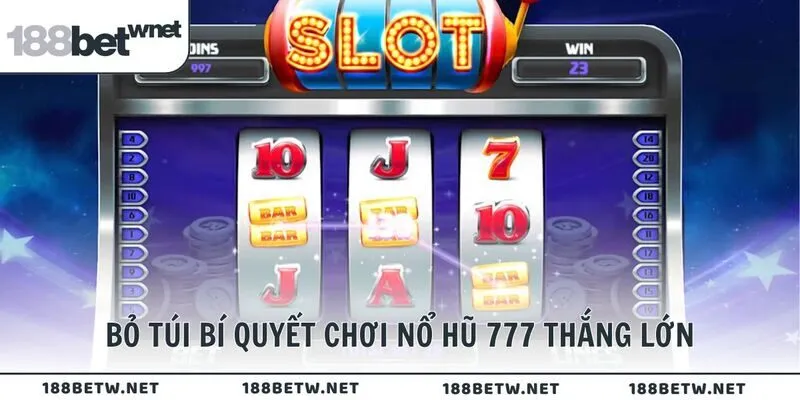 Bỏ túi bí quyết chơi nổ hũ 777 thắng lớn