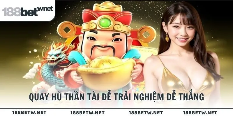 Quay hũ Thần Tài dễ trải nghiệm dễ thắng