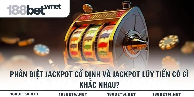 Phân biệt Jackpot cố định và Jackpot lũy tiến có gì khác nhau?