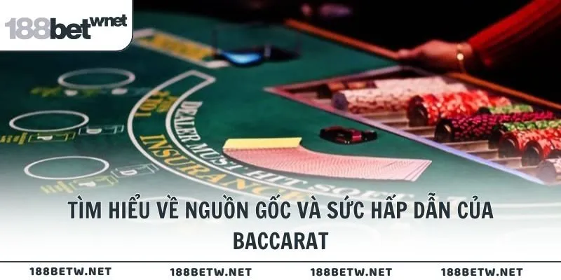Tìm hiểu về nguồn gốc và sức hấp dẫn của Baccarat