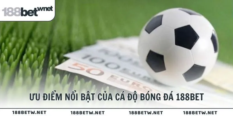 Ưu điểm nổi bật của cá độ bóng đá 188BET
