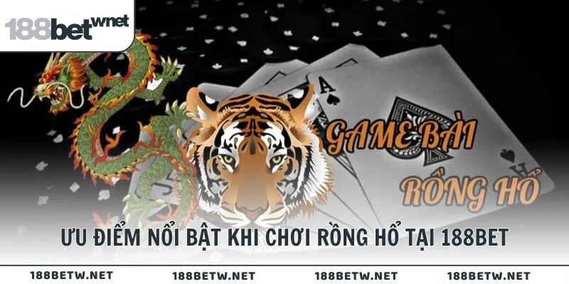 Ưu điểm nổi bật khi chơi Rồng Hổ tại 188BET