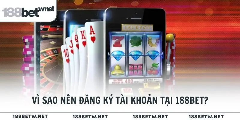 Vì sao các thành viên nên đăng ký tài khoản tại 188BET?