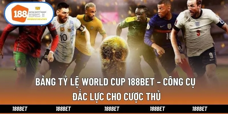 Bảng Tỷ Lệ World Cup 188bet – Công Cụ Đắc Lực Cho Cược Thủ
