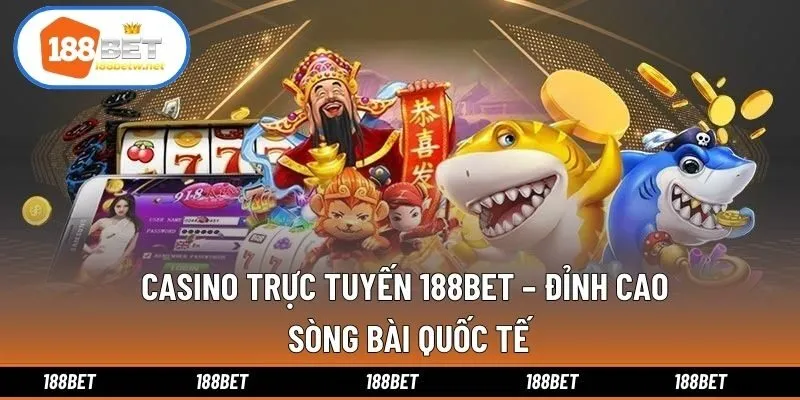 Casino Trực Tuyến 188bet – Đỉnh Cao Sòng Bài Quốc Tế