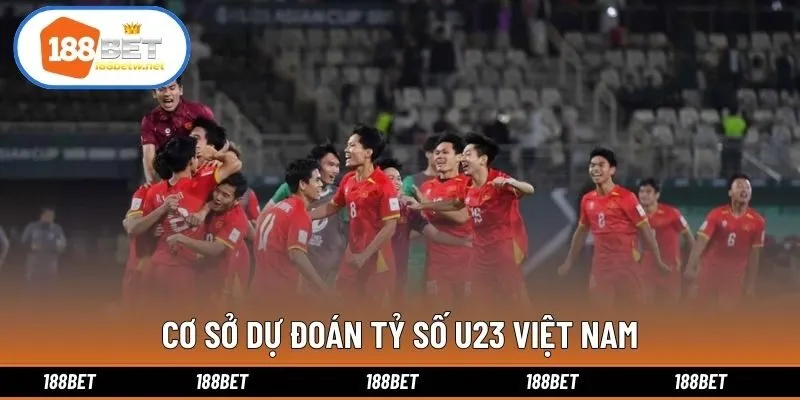 Cơ sở dự đoán tỷ số U23 Việt Nam
