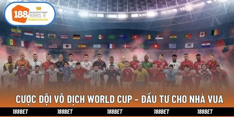 Cược Đội Vô Địch World Cup – Đầu Tư Cho Nhà Vua