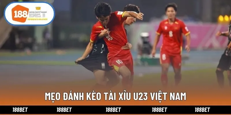 Mẹo đánh kèo tài xỉu U23 Việt Nam