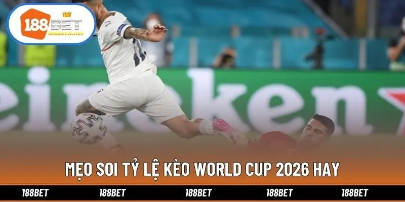 Mẹo soi tỷ lệ kèo World Cup 2026 hay