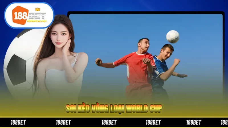 Soi Kèo Vòng Loại World Cup – Bí Quyết Thắng Nhà Cái