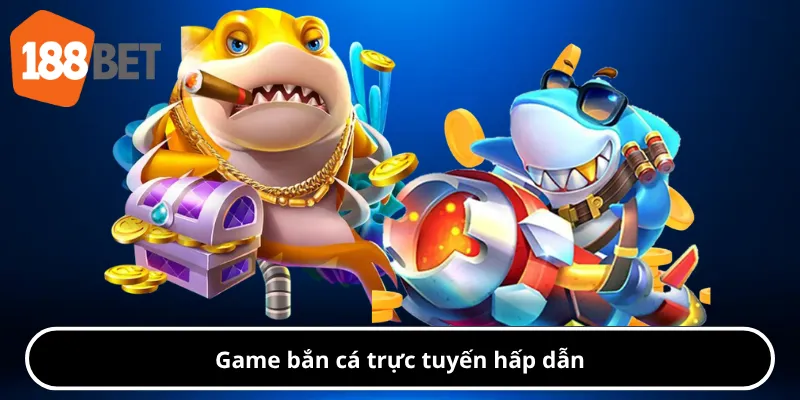 Game bắn cá trực tuyến hấp dẫn